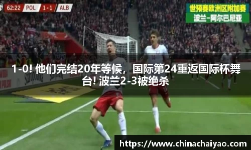 1-0! 他们完结20年等候，国际第24重返国际杯舞台! 波兰2-3被绝杀